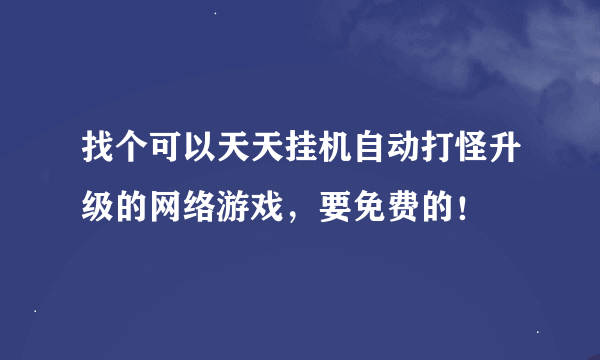 找个可以天天挂机自动打怪升级的网络游戏，要免费的！