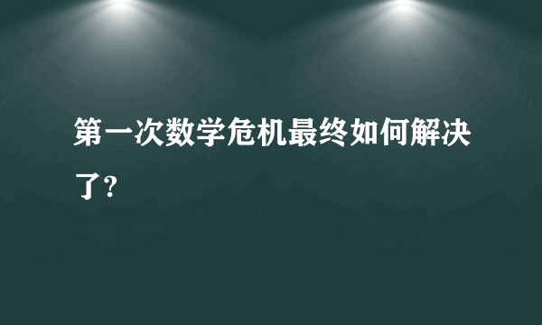 第一次数学危机最终如何解决了?