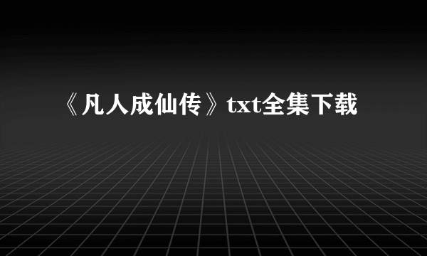 《凡人成仙传》txt全集下载