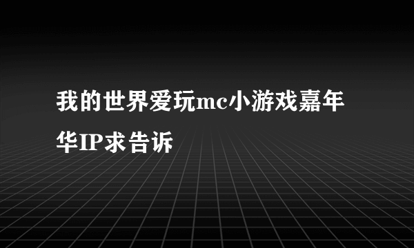 我的世界爱玩mc小游戏嘉年华IP求告诉