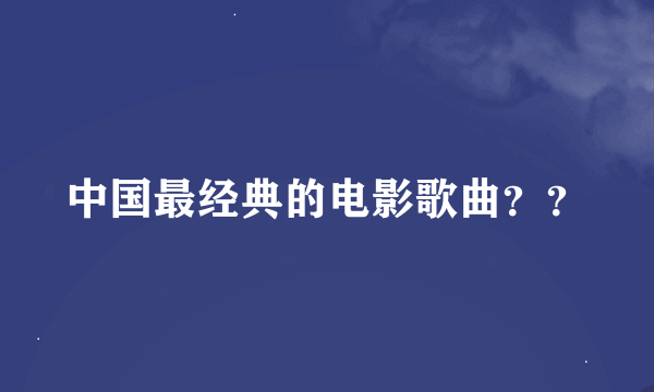 中国最经典的电影歌曲？？