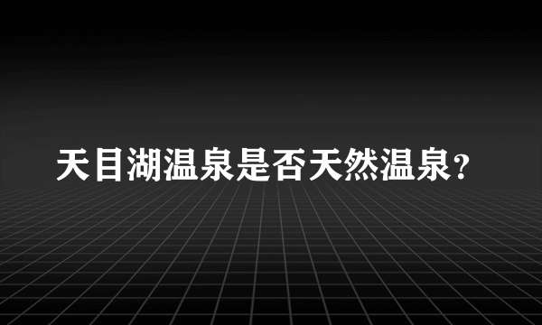 天目湖温泉是否天然温泉？