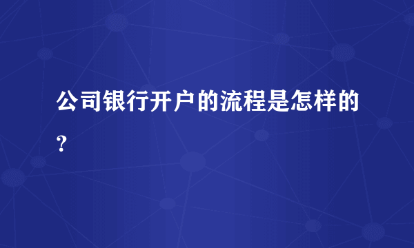 公司银行开户的流程是怎样的？