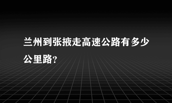 兰州到张掖走高速公路有多少公里路？