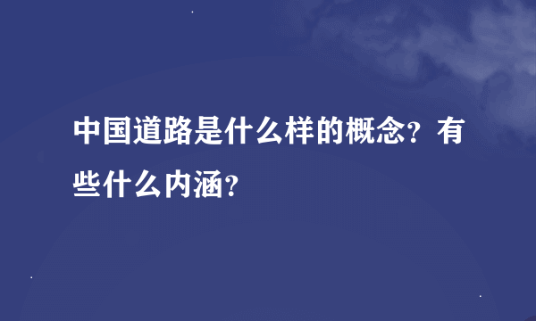 中国道路是什么样的概念？有些什么内涵？