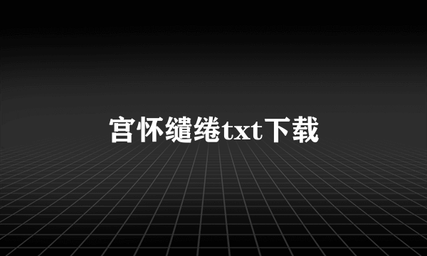 宫怀缱绻txt下载