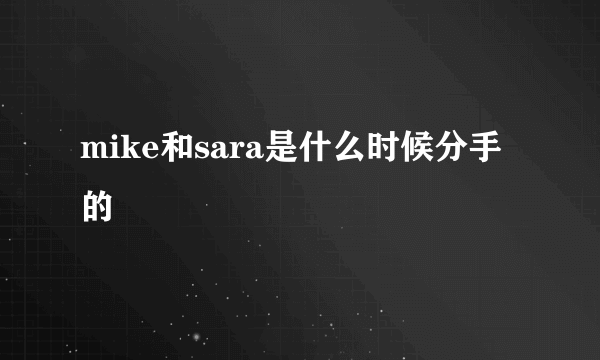 mike和sara是什么时候分手的