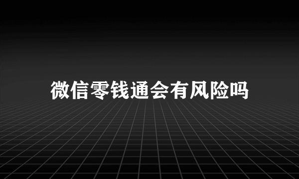 微信零钱通会有风险吗