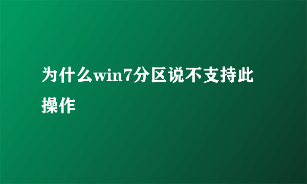 为什么win7分区说不支持此操作