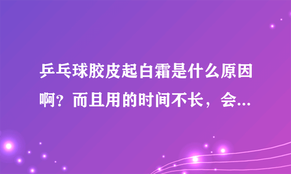 乒乓球胶皮起白霜是什么原因啊？而且用的时间不长，会影响木板吗？