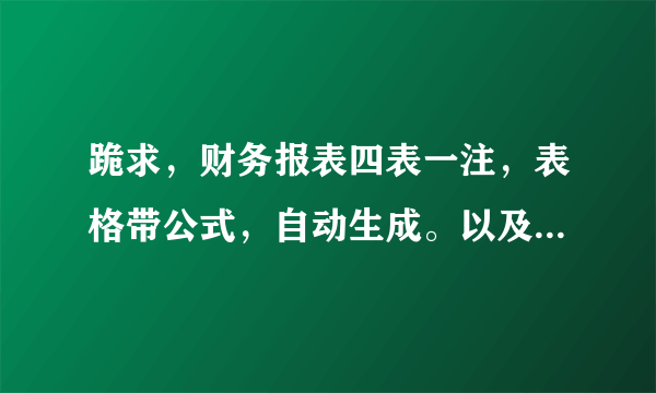 跪求，财务报表四表一注，表格带公式，自动生成。以及最新财务报表。