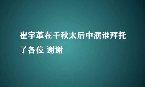 崔宇革在千秋太后中演谁拜托了各位 谢谢