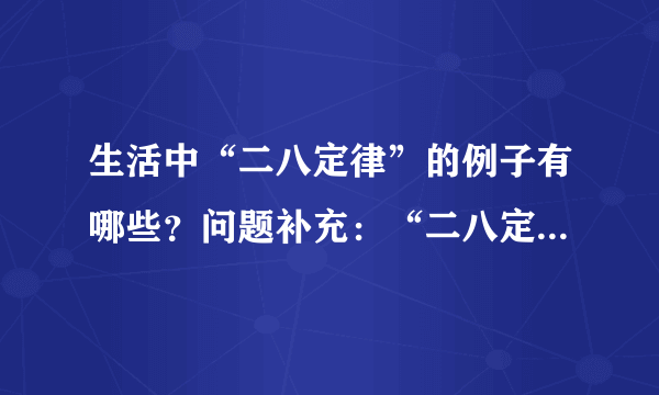 生活中“二八定律”的例子有哪些？问题补充：“二八定律”；比如说社会上20%的人拥有80%的财富。