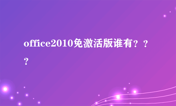 office2010免激活版谁有？？？