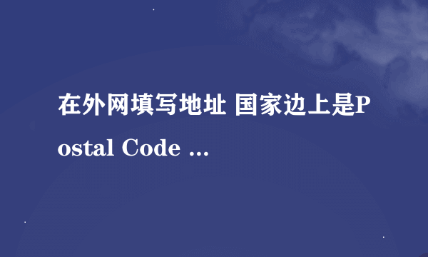 在外网填写地址 国家边上是Postal Code 是填写国家邮编还是城市或者地区邮编