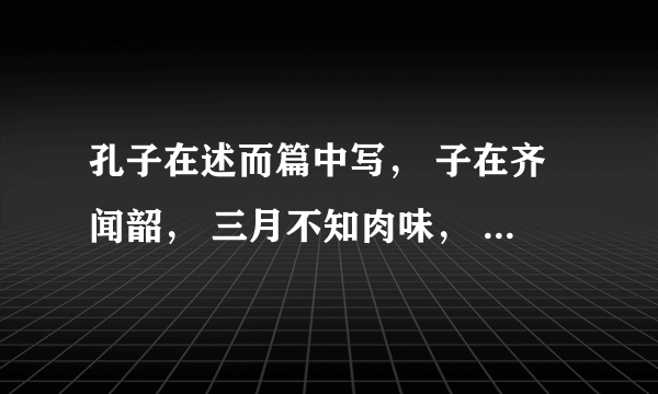 孔子在述而篇中写， 子在齐闻韶， 三月不知肉味， 曰：不图为乐之至于斯也。 说明孔子有欲而不刚吗？