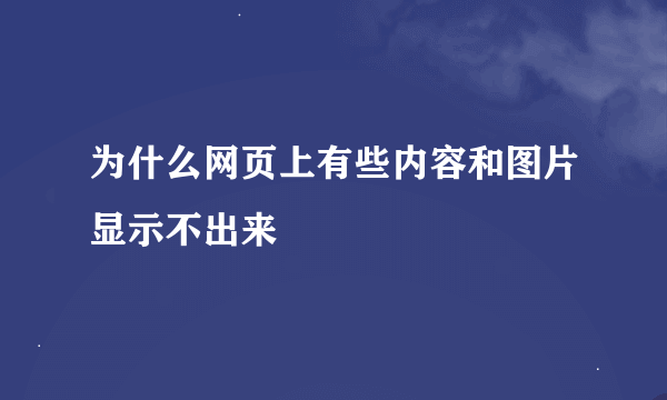 为什么网页上有些内容和图片显示不出来