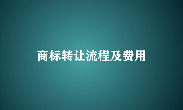 商标转让流程及费用