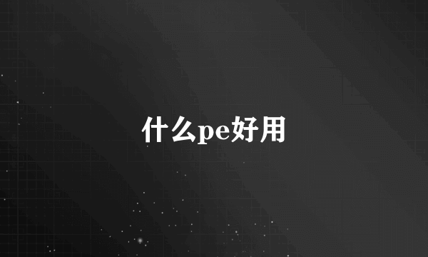 什么pe好用