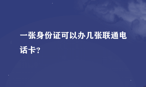 一张身份证可以办几张联通电话卡？