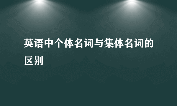 英语中个体名词与集体名词的区别