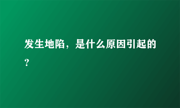 发生地陷，是什么原因引起的？