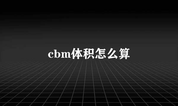 cbm体积怎么算