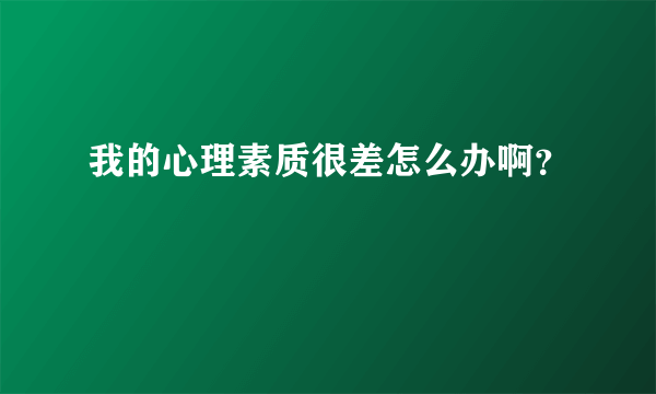 我的心理素质很差怎么办啊？