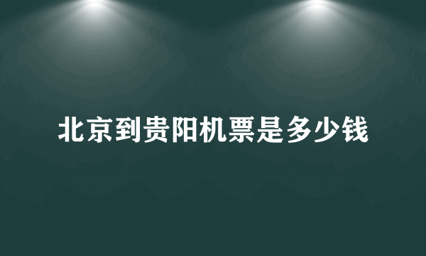 北京到贵阳机票是多少钱