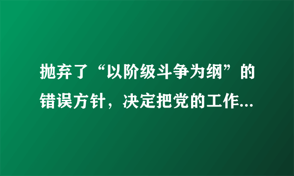 抛弃了“以阶级斗争为纲”的错误方针，决定把党的工作重心转移到现代化建设上来的会议是    A．遵义会议