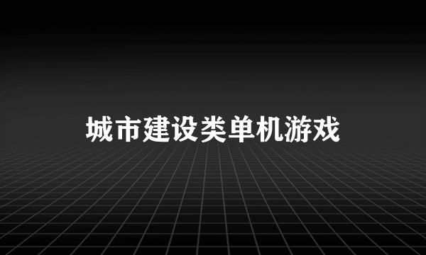 城市建设类单机游戏