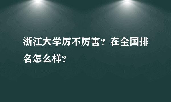 浙江大学厉不厉害？在全国排名怎么样？