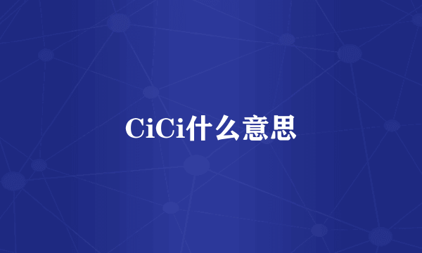 CiCi什么意思