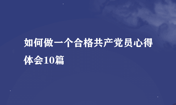 如何做一个合格共产党员心得体会10篇