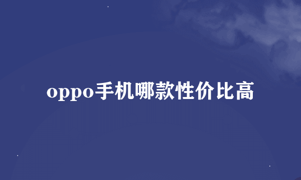 oppo手机哪款性价比高