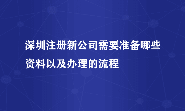 深圳注册新公司需要准备哪些资料以及办理的流程