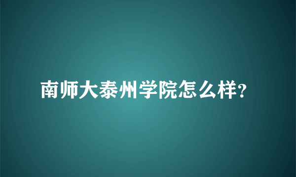 南师大泰州学院怎么样？