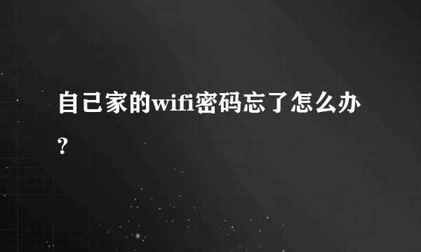 自己家的wifi密码忘了怎么办？