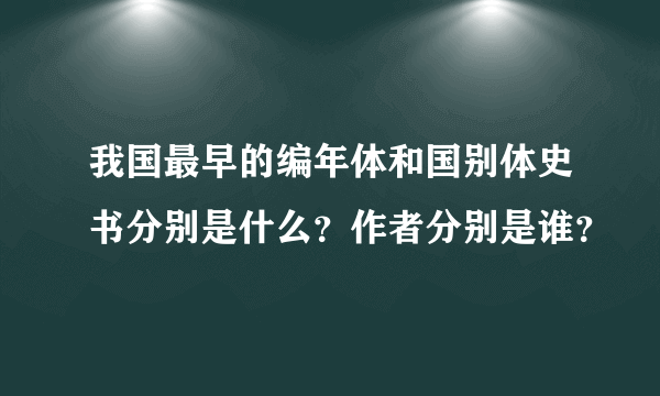 我国最早的编年体和国别体史书分别是什么？作者分别是谁？