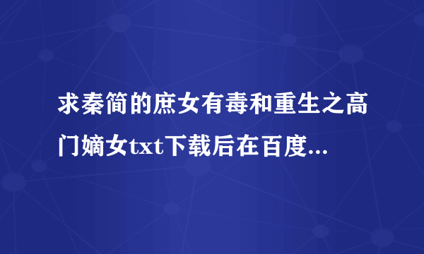 求秦简的庶女有毒和重生之高门嫡女txt下载后在百度阅读看有题目的那种