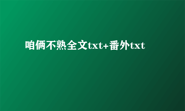 咱俩不熟全文txt+番外txt