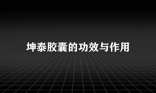 坤泰胶囊的功效与作用