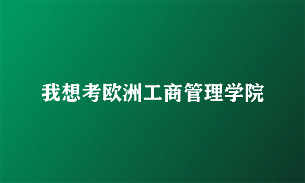 我想考欧洲工商管理学院