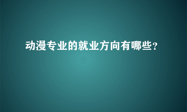 动漫专业的就业方向有哪些？