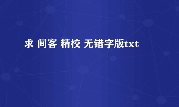 求 间客 精校 无错字版txt