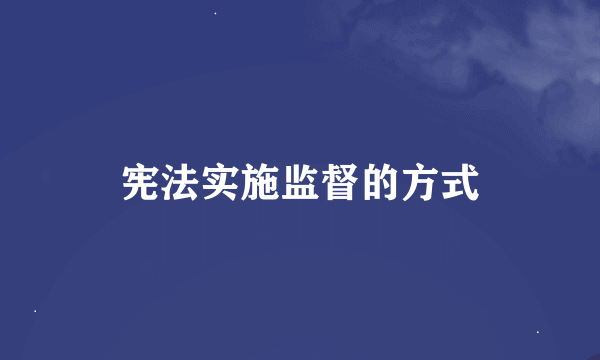 宪法实施监督的方式