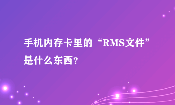 手机内存卡里的“RMS文件”是什么东西？