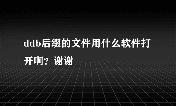 ddb后缀的文件用什么软件打开啊？谢谢