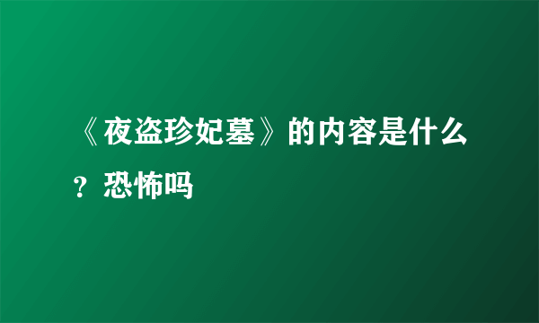 《夜盗珍妃墓》的内容是什么？恐怖吗