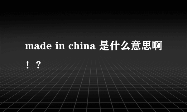 made in china 是什么意思啊！？